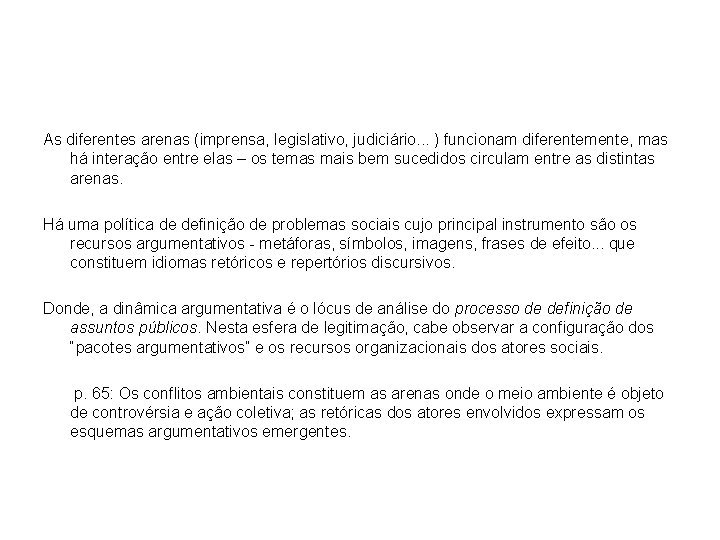 As diferentes arenas (imprensa, legislativo, judiciário. . . ) funcionam diferentemente, mas há interação