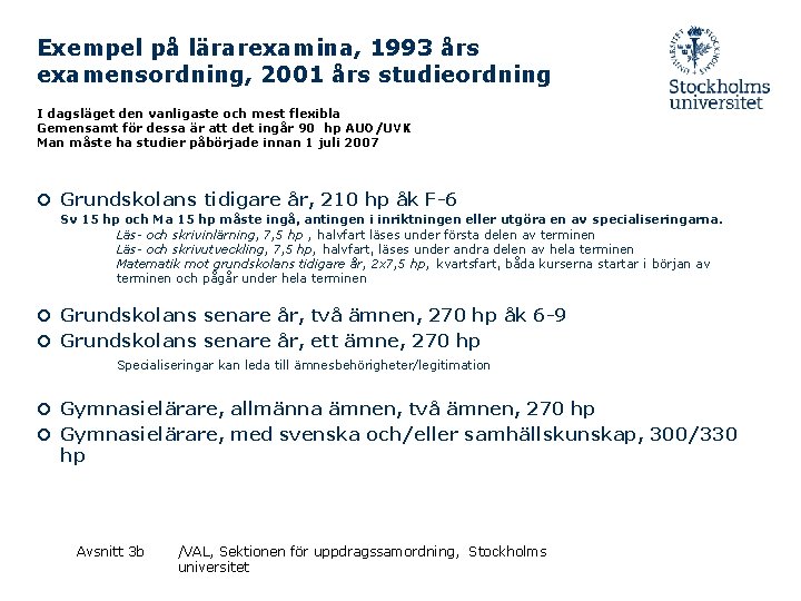 Exempel på lärarexamina, 1993 års examensordning, 2001 års studieordning I dagsläget den vanligaste och