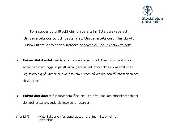 Som student vid Stockholm universitet måste du skapa ett Universitetskonto och beställa ett Universitetskort.