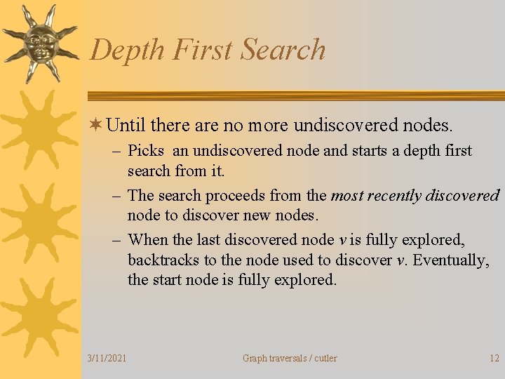 Depth First Search ¬ Until there are no more undiscovered nodes. – Picks an