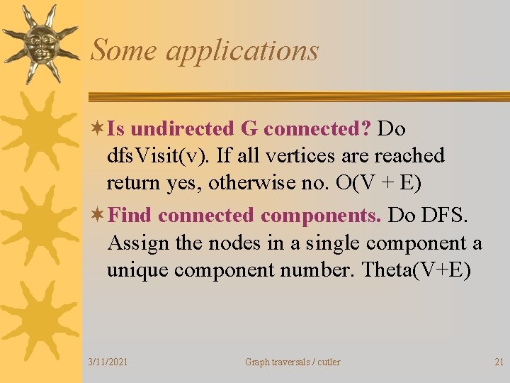 Some applications ¬Is undirected G connected? Do dfs. Visit(v). If all vertices are reached