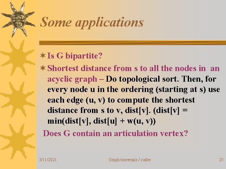 Some applications ¬ Is G bipartite? ¬ Shortest distance from s to all the