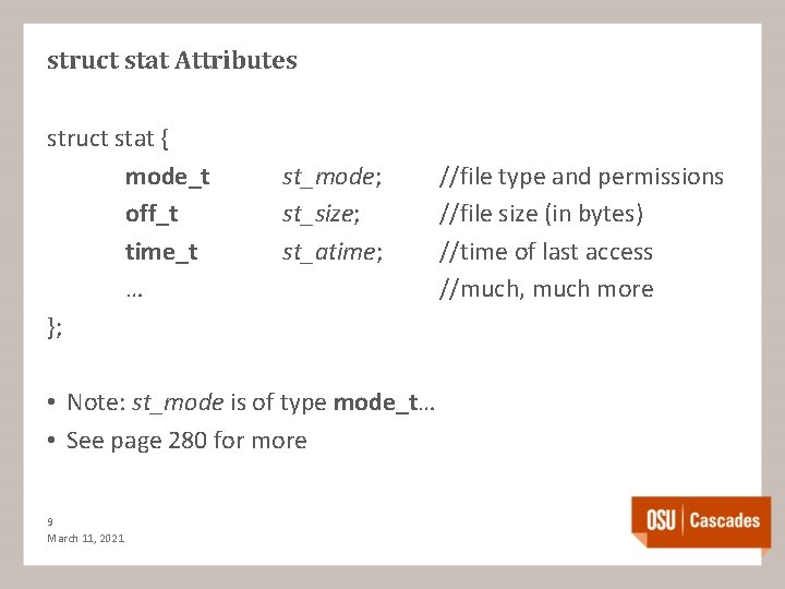 struct stat Attributes struct stat { mode_t off_t time_t … }; st_mode; st_size; st_atime;