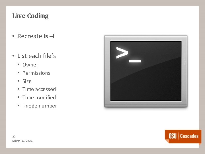 Live Coding • Recreate ls –l • List each file’s • • • Owner