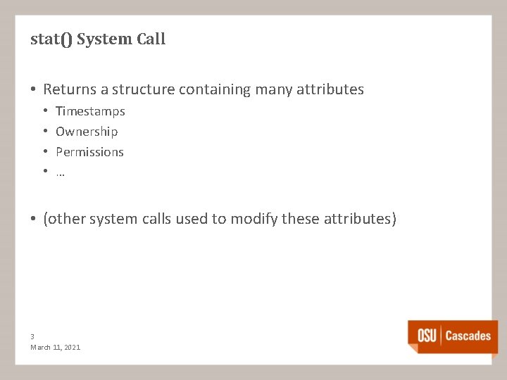 stat() System Call • Returns a structure containing many attributes • • Timestamps Ownership