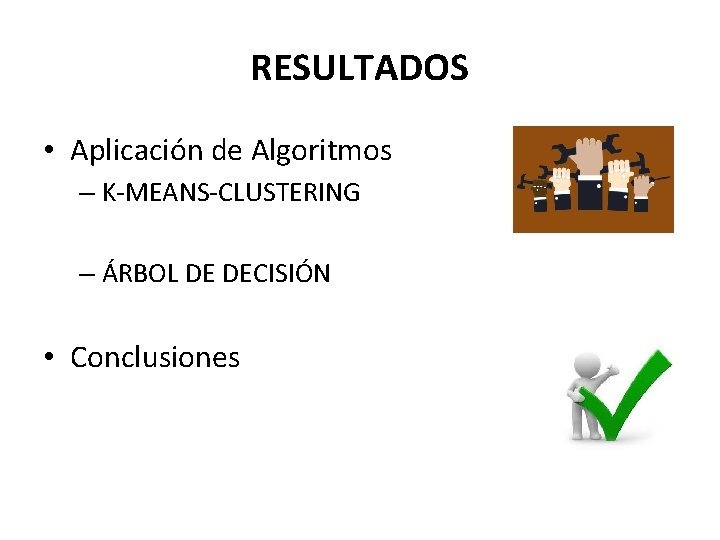 RESULTADOS • Aplicación de Algoritmos – K-MEANS-CLUSTERING – ÁRBOL DE DECISIÓN • Conclusiones 