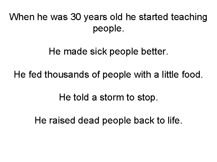 When he was 30 years old he started teaching people. He made sick people When he was 30 years old he started teaching people. He made sick people