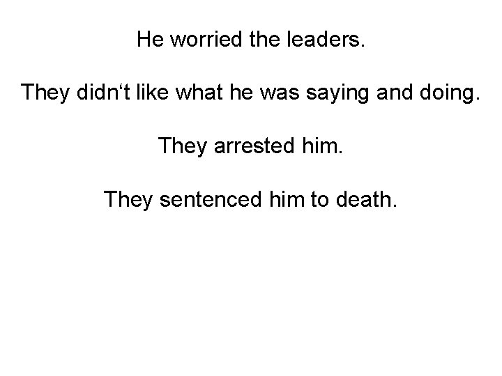 He worried the leaders. They didn‘t like what he was saying and doing. They He worried the leaders. They didn‘t like what he was saying and doing. They