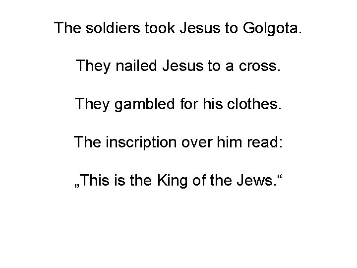 The soldiers took Jesus to Golgota. They nailed Jesus to a cross. They gambled