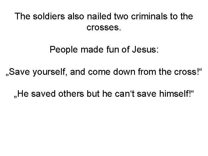 The soldiers also nailed two criminals to the crosses. People made fun of Jesus: The soldiers also nailed two criminals to the crosses. People made fun of Jesus: