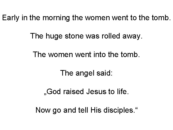 Early in the morning the women went to the tomb. The huge stone was