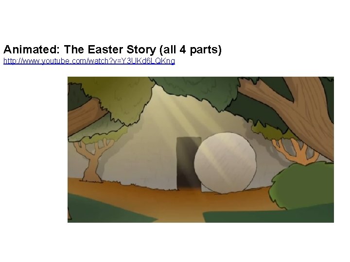 Animated: The Easter Story (all 4 parts) http: //www. youtube. com/watch? v=Y 3 UKd