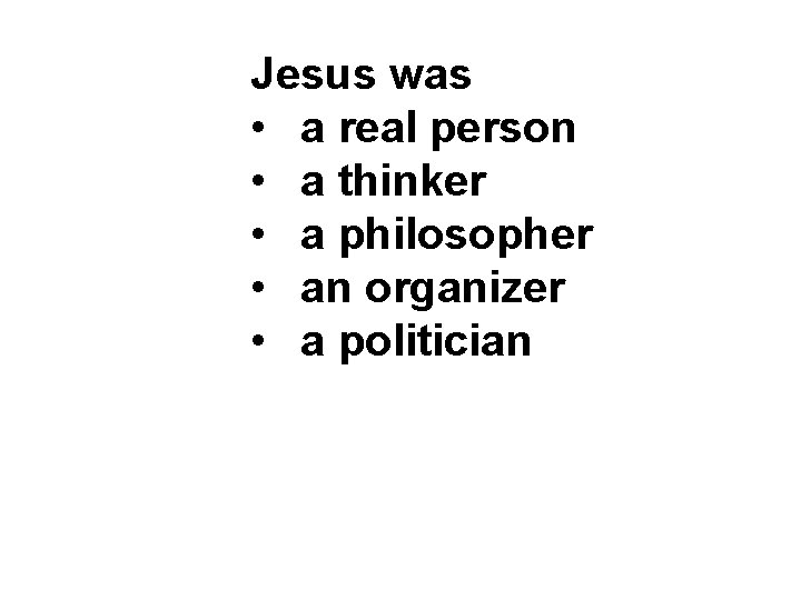 Jesus was • a real person • a thinker • a philosopher • an