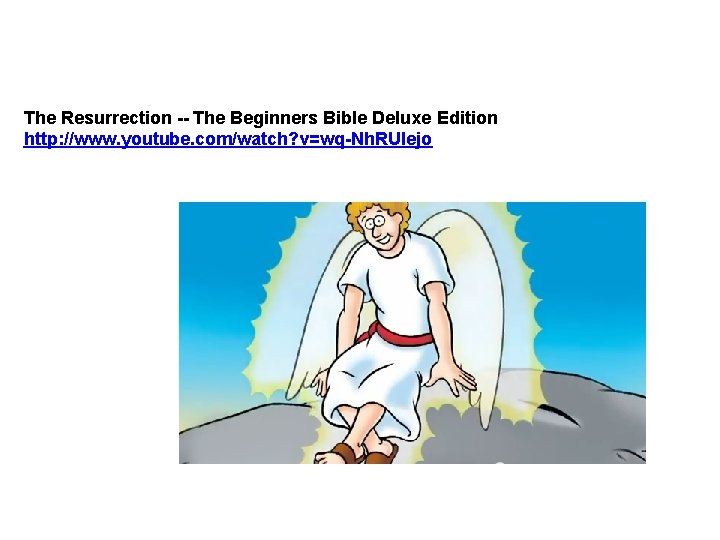 The Resurrection -- The Beginners Bible Deluxe Edition http: //www. youtube. com/watch? v=wq-Nh. RUIejo The Resurrection -- The Beginners Bible Deluxe Edition http: //www. youtube. com/watch? v=wq-Nh. RUIejo