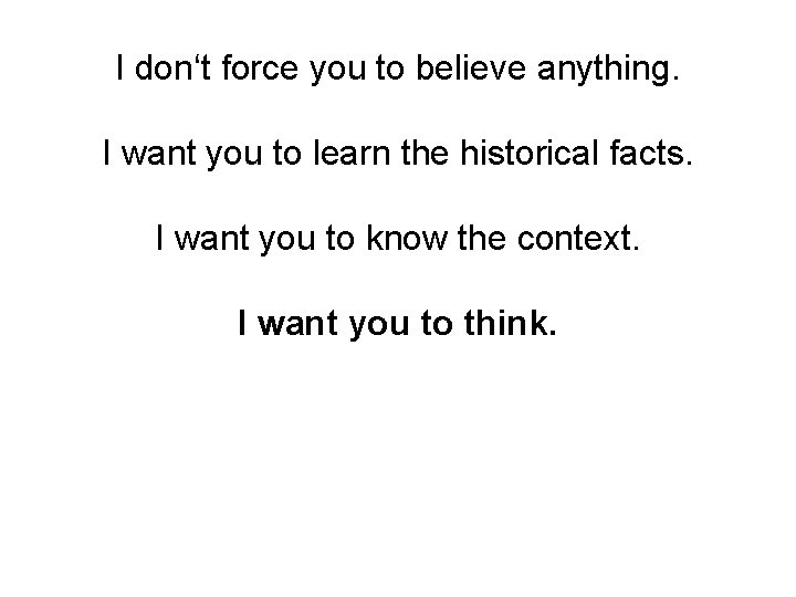 I don‘t force you to believe anything. I want you to learn the historical I don‘t force you to believe anything. I want you to learn the historical