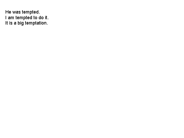 He was tempted. I am tempted to do it. It is a big temptation. He was tempted. I am tempted to do it. It is a big temptation.