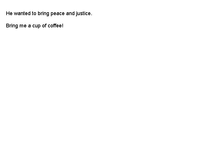 He wanted to bring peace and justice. Bring me a cup of coffee! He wanted to bring peace and justice. Bring me a cup of coffee!