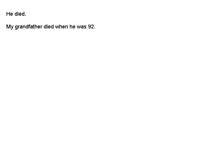 He died. My grandfather died when he was 92. He died. My grandfather died when he was 92.