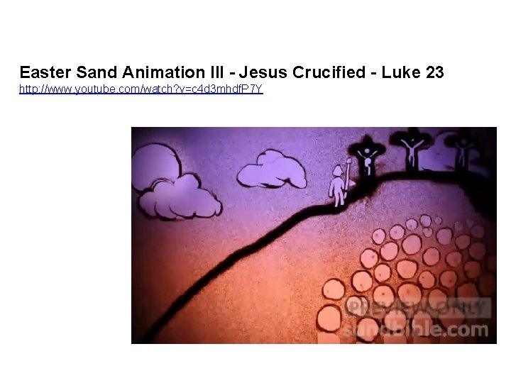 Easter Sand Animation III - Jesus Crucified - Luke 23 http: //www. youtube. com/watch? Easter Sand Animation III - Jesus Crucified - Luke 23 http: //www. youtube. com/watch?