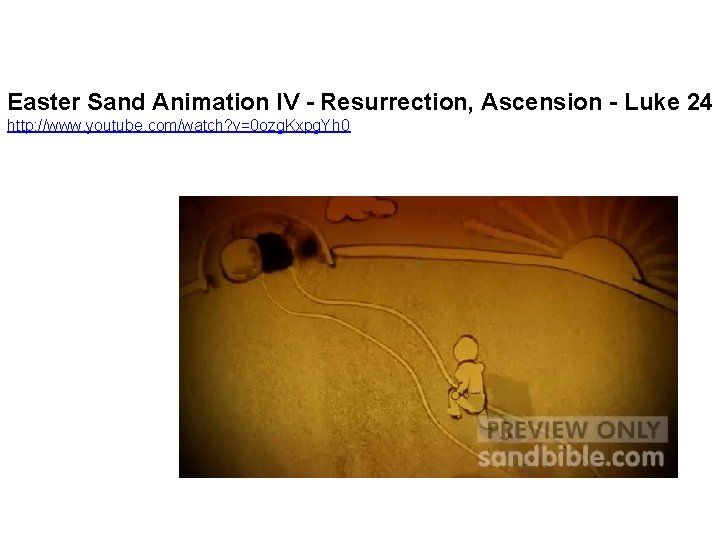 Easter Sand Animation IV - Resurrection, Ascension - Luke 24 http: //www. youtube. com/watch?