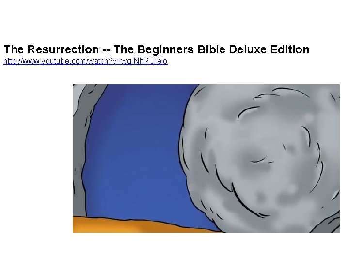 The Resurrection -- The Beginners Bible Deluxe Edition http: //www. youtube. com/watch? v=wq-Nh. RUIejo