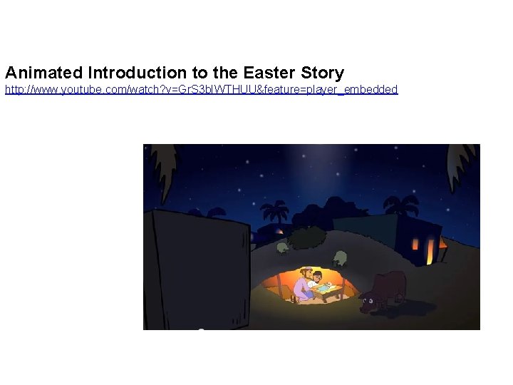Animated Introduction to the Easter Story http: //www. youtube. com/watch? v=Gr. S 3 b. Animated Introduction to the Easter Story http: //www. youtube. com/watch? v=Gr. S 3 b.