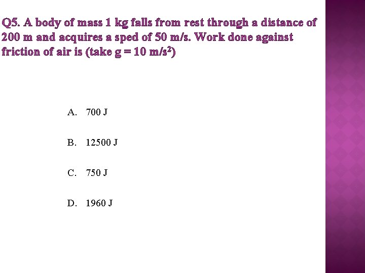 Q 5. A body of mass 1 kg falls from rest through a distance