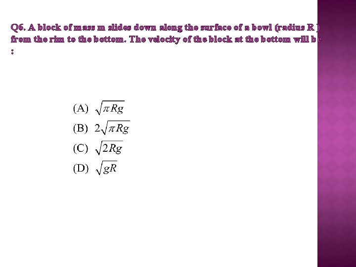 Q 6. A block of mass m slides down along the surface of a