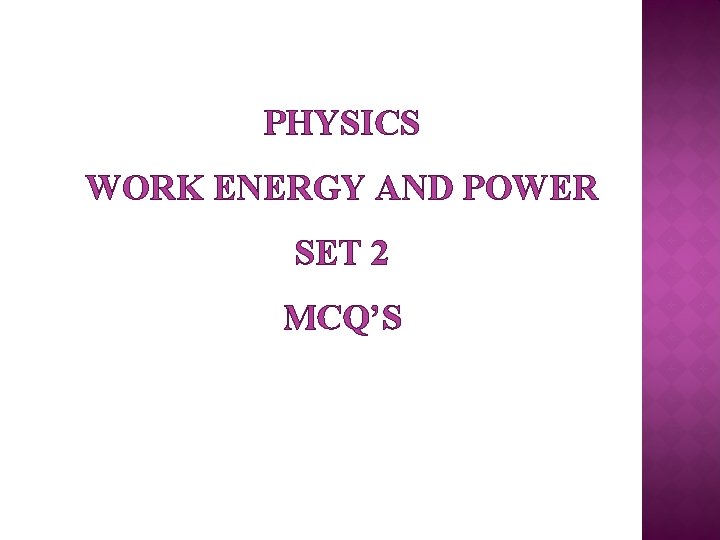PHYSICS WORK ENERGY AND POWER SET 2 MCQ’S 