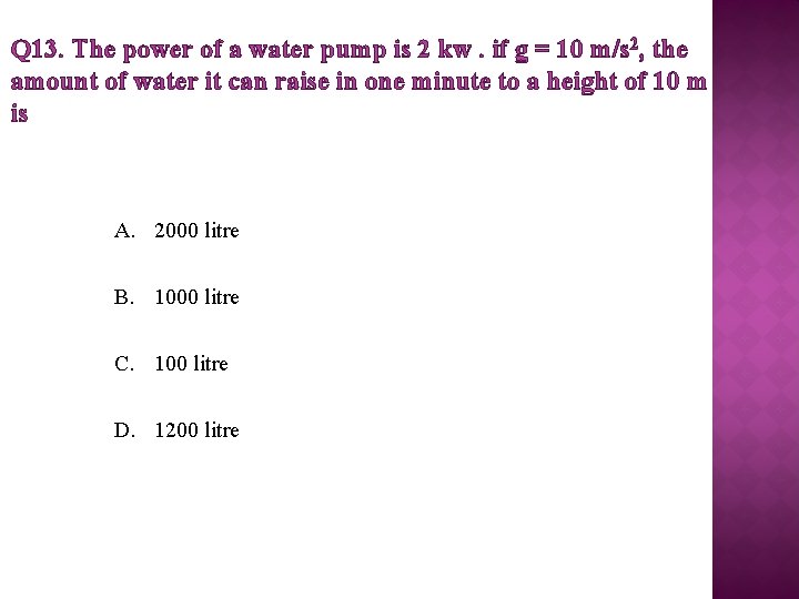 Q 13. The power of a water pump is 2 kw. if g =