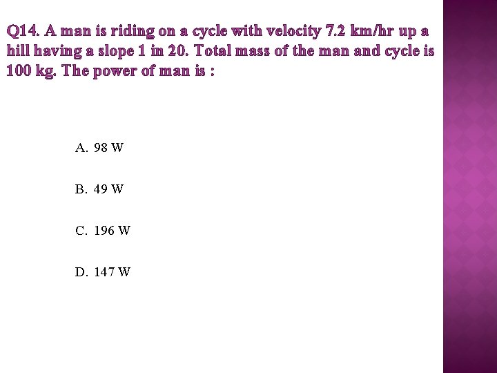 Q 14. A man is riding on a cycle with velocity 7. 2 km/hr