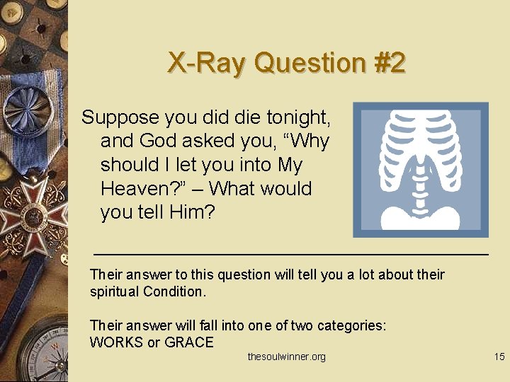 X-Ray Question #2 Suppose you did die tonight, and God asked you, “Why should