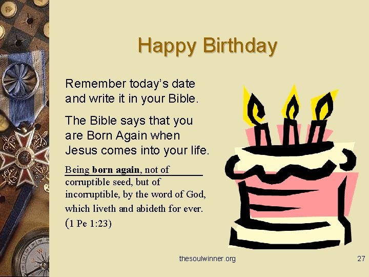 Happy Birthday Remember today’s date and write it in your Bible. The Bible says