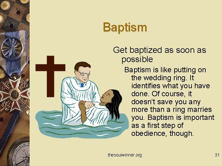 Baptism Get baptized as soon as possible Baptism is like putting on the wedding