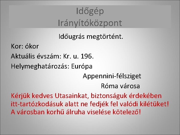 Időgép Irányítóközpont Időugrás megtörtént. Kor: ókor Aktuális évszám: Kr. u. 196. Helymeghatározás: Európa Appennini-félsziget