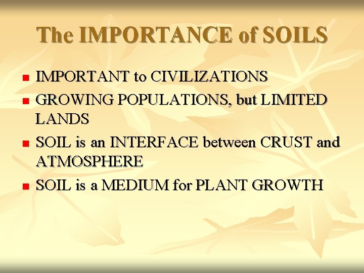 The IMPORTANCE of SOILS n n IMPORTANT to CIVILIZATIONS GROWING POPULATIONS, but LIMITED LANDS