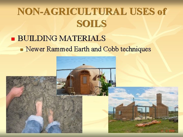 NON-AGRICULTURAL USES of SOILS n BUILDING MATERIALS n Newer Rammed Earth and Cobb techniques