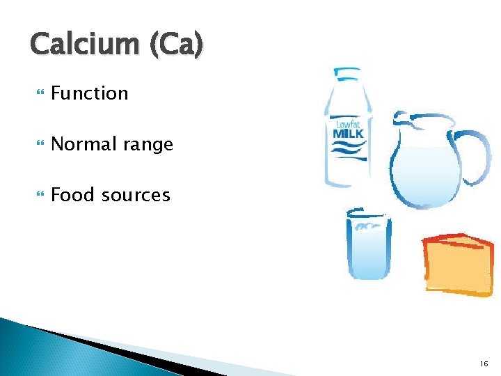 Calcium (Ca) Function Normal range Food sources 16 