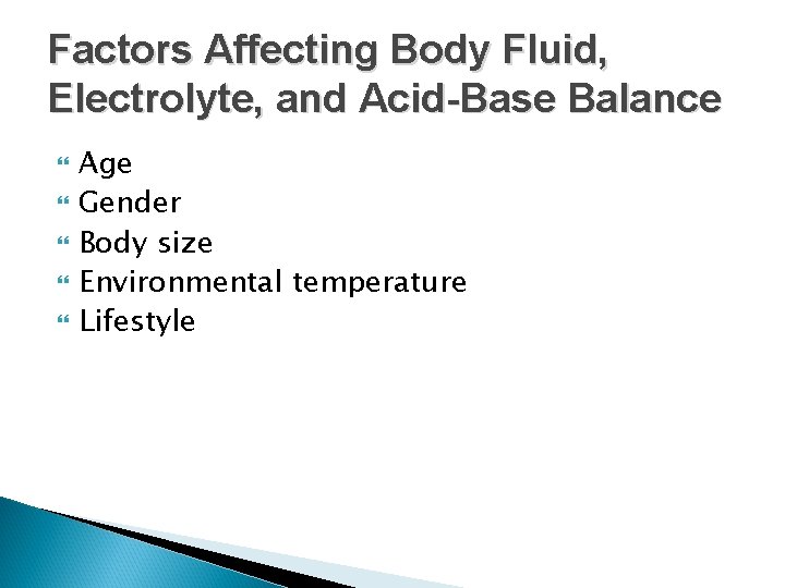 Factors Affecting Body Fluid, Electrolyte, and Acid-Base Balance Age Gender Body size Environmental temperature