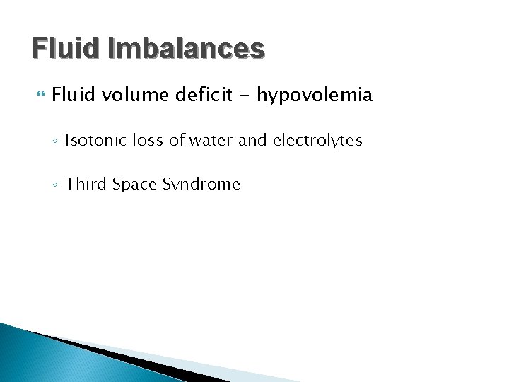 Fluid Imbalances Fluid volume deficit - hypovolemia ◦ Isotonic loss of water and electrolytes