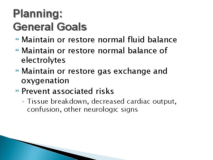 Planning: General Goals Maintain or restore normal fluid balance Maintain or restore normal balance