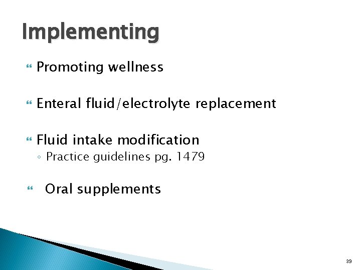 Implementing Promoting wellness Enteral fluid/electrolyte replacement Fluid intake modification ◦ Practice guidelines pg. 1479