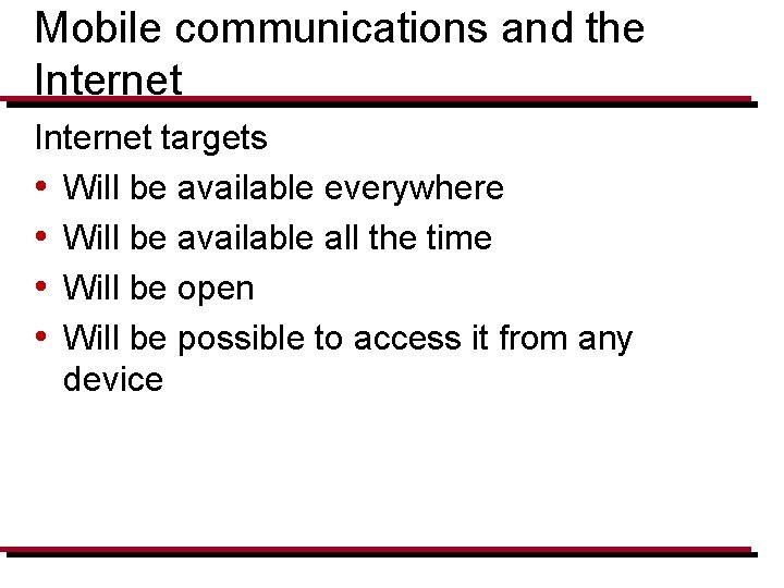 Mobile communications and the Internet targets • Will be available everywhere • Will be