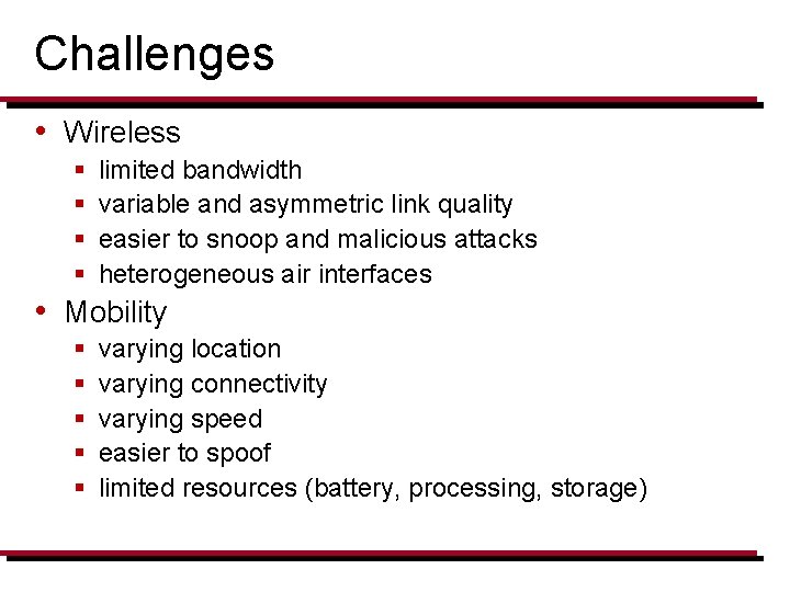 Challenges • Wireless § § limited bandwidth variable and asymmetric link quality easier to
