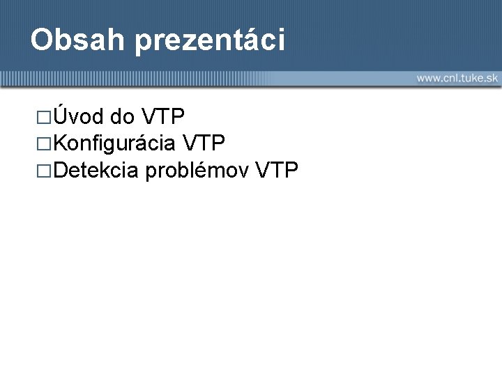 Obsah prezentáci �Úvod do VTP �Konfigurácia VTP �Detekcia problémov VTP 