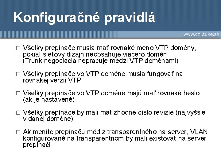 Konfiguračné pravidlá � Všetky prepínače musia mať rovnaké meno VTP domény, pokiaľ sieťový dizajn