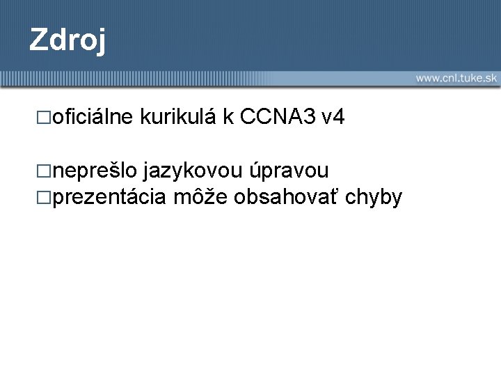 Zdroj �oficiálne kurikulá k CCNA 3 v 4 �neprešlo jazykovou úpravou �prezentácia môže obsahovať