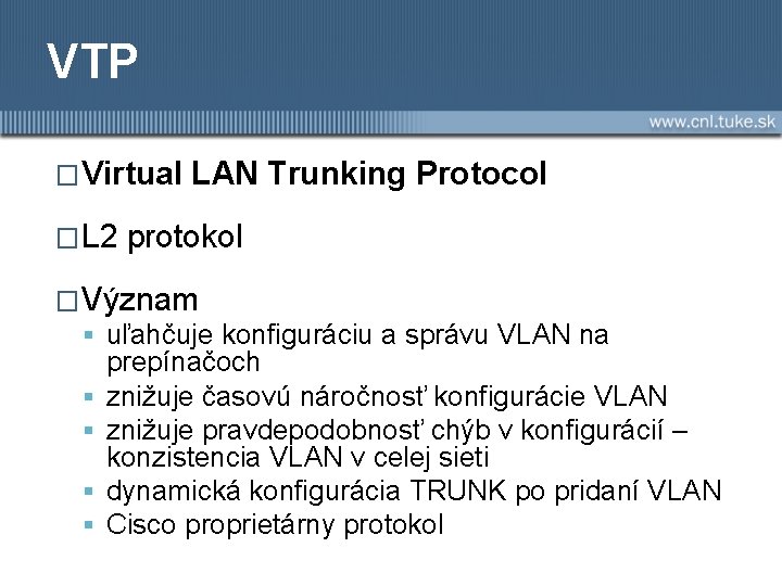 VTP �Virtual �L 2 LAN Trunking Protocol protokol �Význam uľahčuje konfiguráciu a správu VLAN