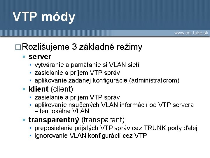 VTP módy �Rozlišujeme server 3 základné režimy ▪ vytváranie a pamätanie si VLAN sietí