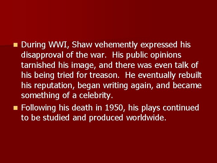 During WWI, Shaw vehemently expressed his disapproval of the war. His public opinions tarnished